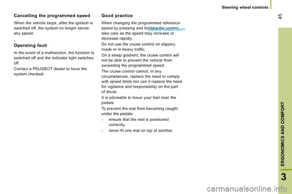 Peugeot Boxer 2008  Owners Manual  45
3
ERGONOMICS AND COMFORT
Steering  wheel  controls
Cancelling  the  programmed  speed 
When the vehicle stops, after the ignition is  
switched off, the system no longer stores 
any speed. Good  p