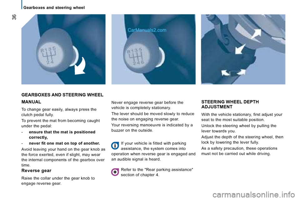 Peugeot Boxer 2008  Owners Manual  36
Gearboxes  and  steering  wheel
MANUAL
To change gear easily, always press the  
clutch pedal fully. 
To prevent the mat from becoming caught  
under the pedal: 
-  ensure that the mat is position