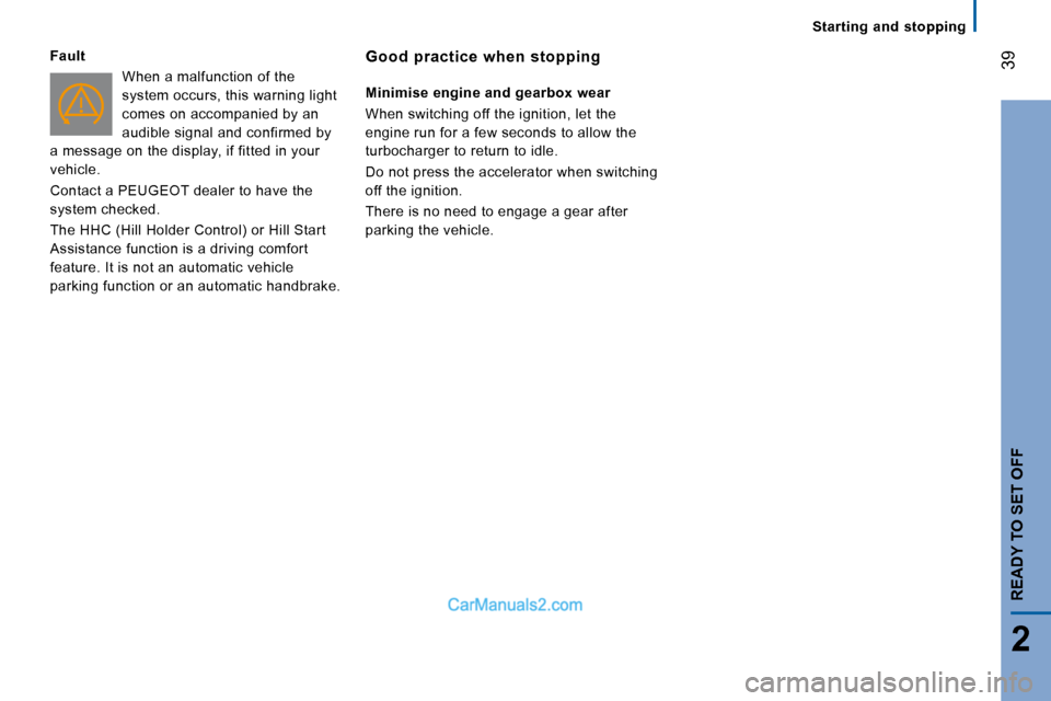 Peugeot Boxer 2008  Owners Manual  39
2
READY TO SET OFF
Starting  and  stopping
Fault
When a malfunction of the  
system occurs, this warning light 
comes on accompanied by an 
audible signal and confirmed by 
a message on the displa