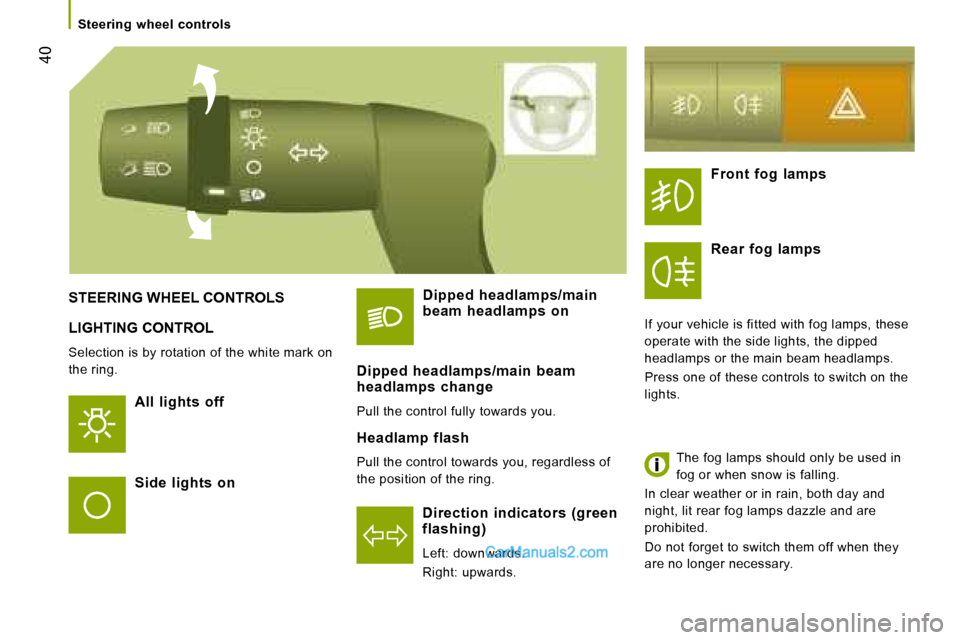 Peugeot Boxer 2008  Owners Manual  40
Steering  wheel  controls
LIGHTING CONTROL
Selection is by rotation of the white mark on  
the ring.
All  lights  off
Direction  indicators  (green  
flashing) 
Left: downwards. 
Right: upwards.
S