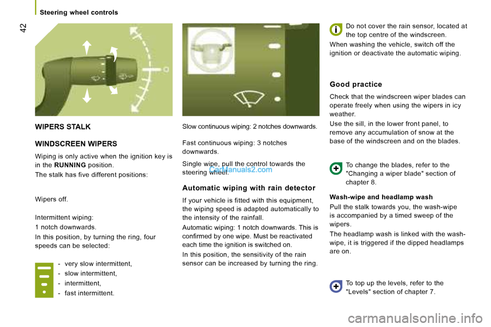 Peugeot Boxer 2008  Owners Manual  42
Steering  wheel  controls
WIPERS STALKSlow continuous wiping: 2 notches downwards. Do not cover the rain sensor, located at  
the top centre of the windscreen.
When washing the vehicle, switch off