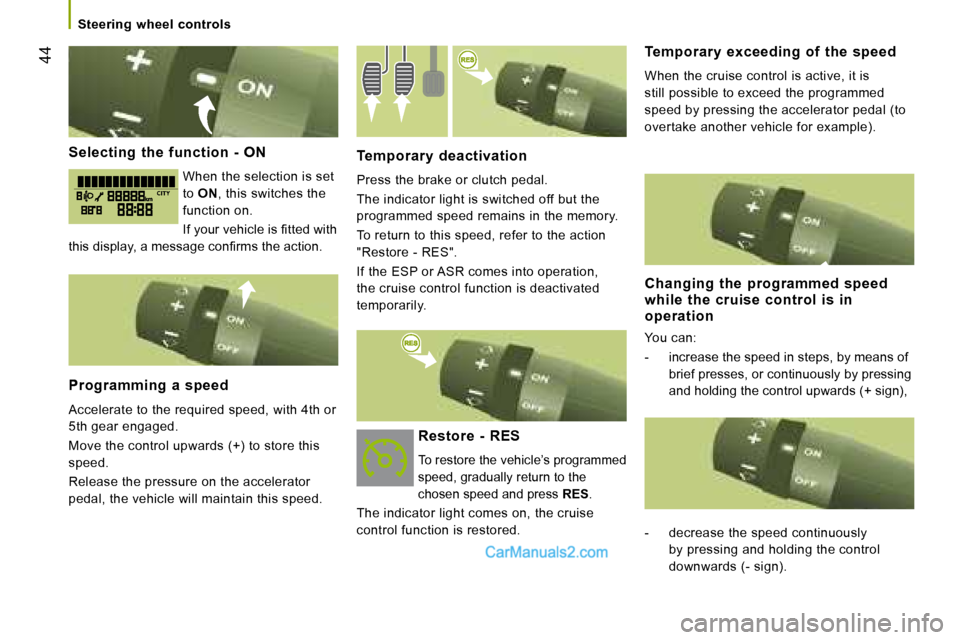 Peugeot Boxer 2008  Owners Manual  44
Steering  wheel  controls
Selecting  the  function  -  ON
When the selection is set  
to ON , this switches the 
function on. 
�I�f� �y�o�u�r� �v�e�h�i�c�l�e� �i�s� �i�t�t�e�d� �w�i�t�h� 
�t�h�i�s