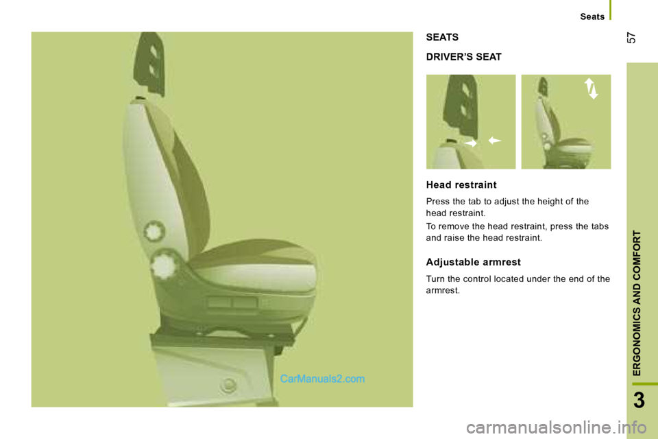 Peugeot Boxer 2008  Owners Manual  57
3
ERGONOMICS AND COMFORT
DRIVER’S SEAT
SEATS
Head  restraint 
Press the tab to adjust the height of the  
head restraint.  
To remove the head restraint, press the tabs  
and raise the head rest