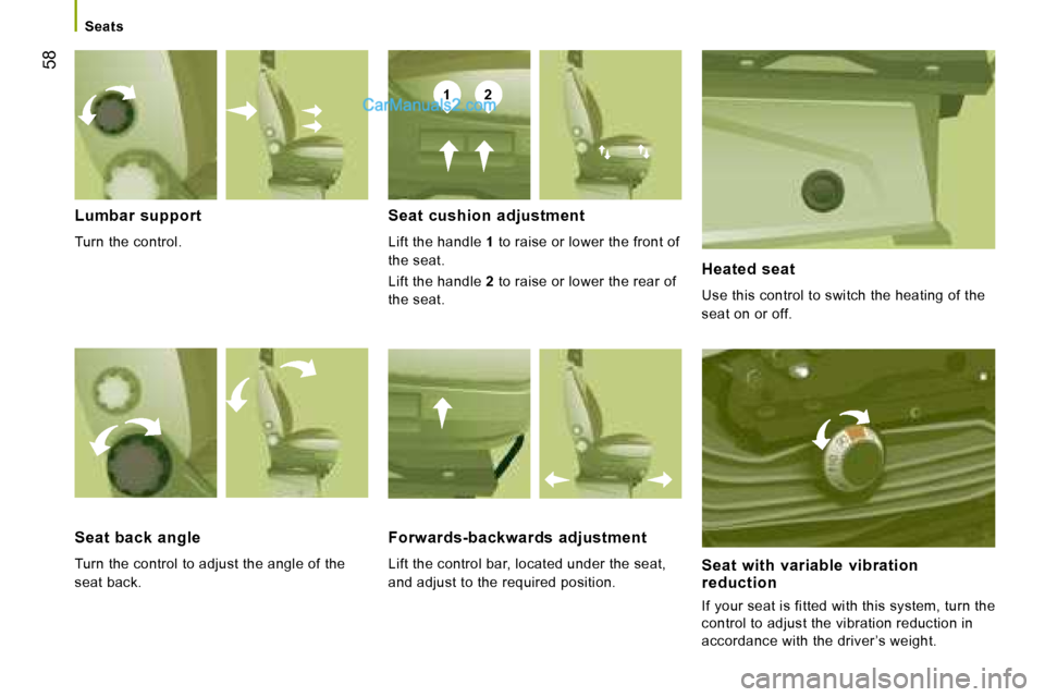 Peugeot Boxer 2008  Owners Manual 12
 58
Lumbar  support 
Turn the control. Seat  cushion  adjustment
Lift the handle 
1 to raise or lower the front of 
the seat. 
Lift the handle  2 to raise or lower the rear of 
the seat. Heated  se