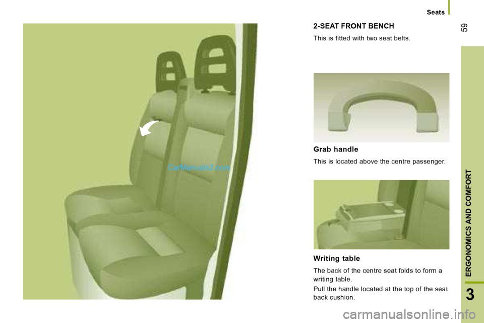 Peugeot Boxer 2008  Owners Manual  59
3
ERGONOMICS AND COMFORT
2-SEAT FRONT BENCH
This is fitted with two seat belts. 
Grab  handle 
This is located above the centre passenger. 
Writing  table 
The back of the centre seat folds to for