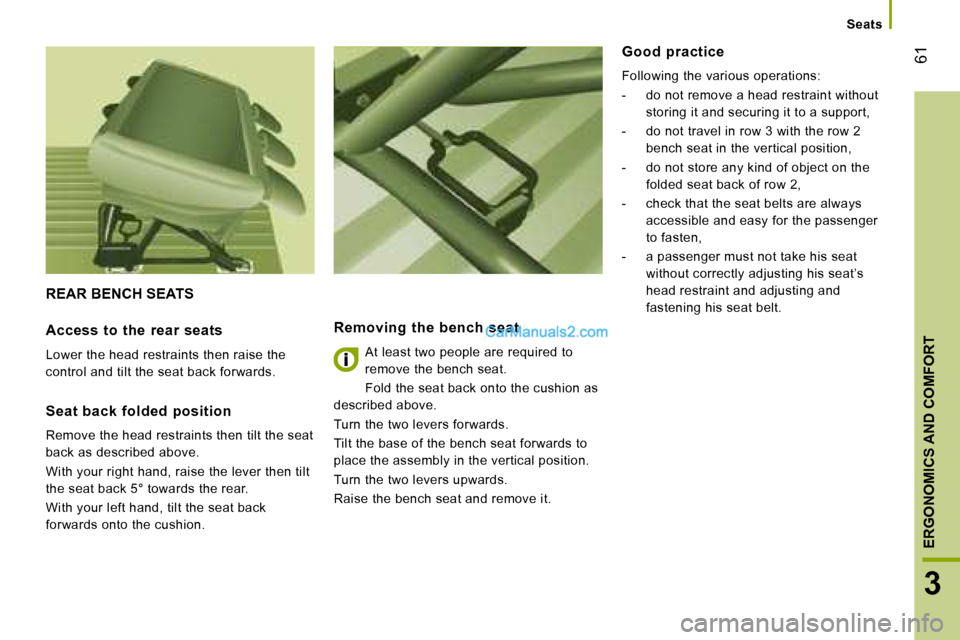 Peugeot Boxer 2008  Owners Manual  61
3
ERGONOMICS AND COMFORT
REAR BENCH SEATS
Removing  the  bench  seat
At least two people are required to  
remove the bench seat. 
Fold the seat back onto the cushion as 
described above.
Turn the