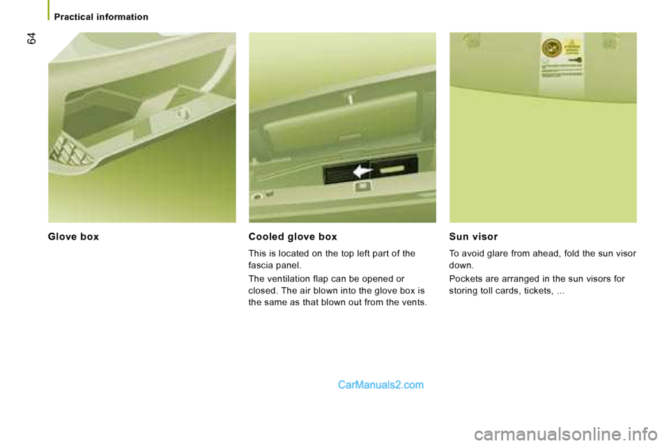 Peugeot Boxer 2008  Owners Manual  64
Glove  box Cooled  glove  box
This is located on the top left part of the  
fascia panel. 
The ventilation flap can be opened or  
closed. The air blown into the glove box is 
the same as that blo