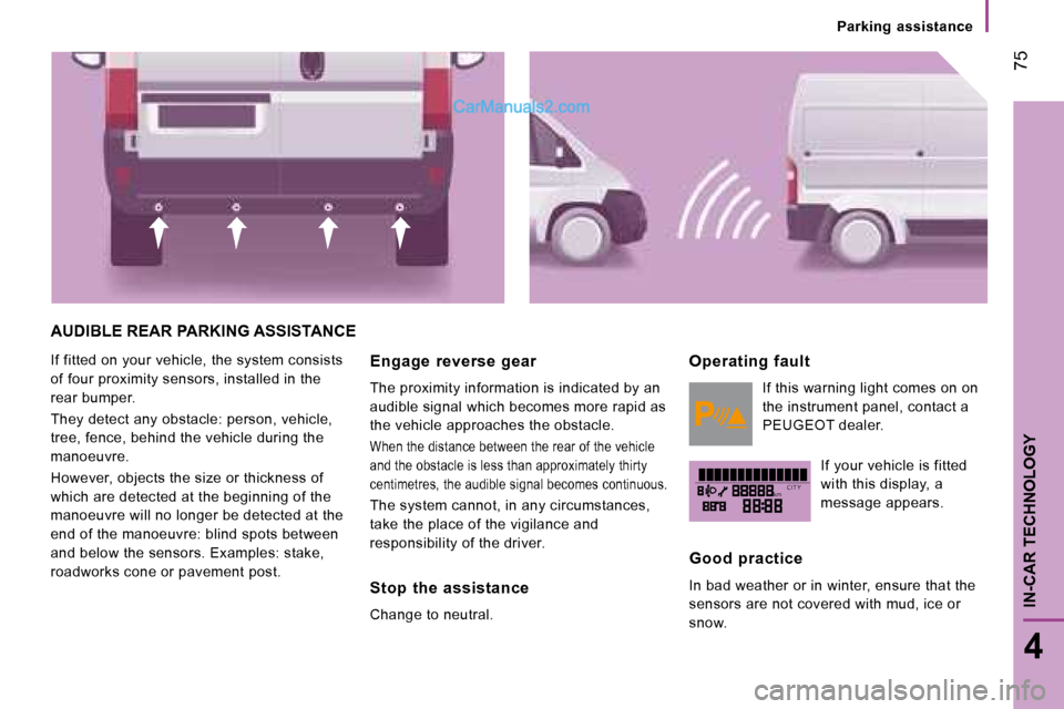 Peugeot Boxer 2008  Owners Manual kmC I T Y
AUDIBLE REAR PARKING ASSISTANCE
If fitted on your vehicle, the system consists  
of four proximity sensors, installed in the 
rear bumper. 
They detect any obstacle: person, vehicle,  
tree,