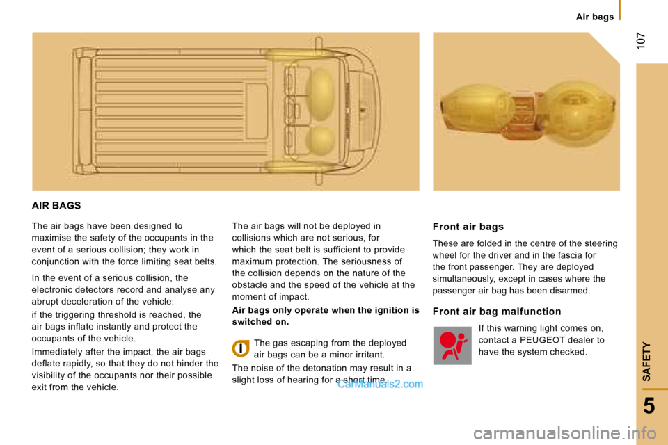 Peugeot Boxer 2008 Owners Manual AIR BAGS
The air bags have been designed to  
maximise the safety of the occupants in the 
event of a serious collision; they work in 
conjunction with the force limiting seat belts. 
In the event of 