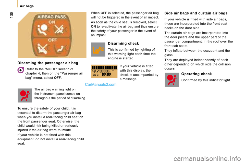 Peugeot Boxer 2008  Owners Manual kmC I T Y
 108
Disarming  the  passenger  air  bagRefer to the "MODE" section of  
chapter 4, then on the "Passenger air 
bag" menu, select  OFF.
When  OFF is selected, the passenger air bag 
will not