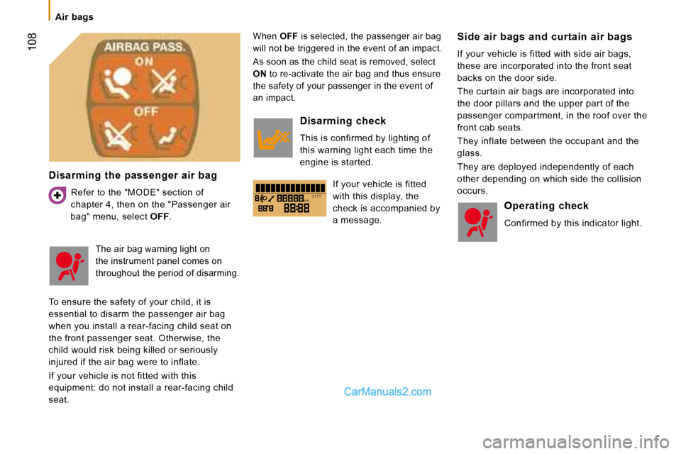 Peugeot Boxer 2008 Owners Manual kmC I T Y
 108
Disarming  the  passenger  air  bagRefer to the "MODE" section of  
chapter 4, then on the "Passenger air 
bag" menu, select  OFF.
When  OFF is selected, the passenger air bag 
will not