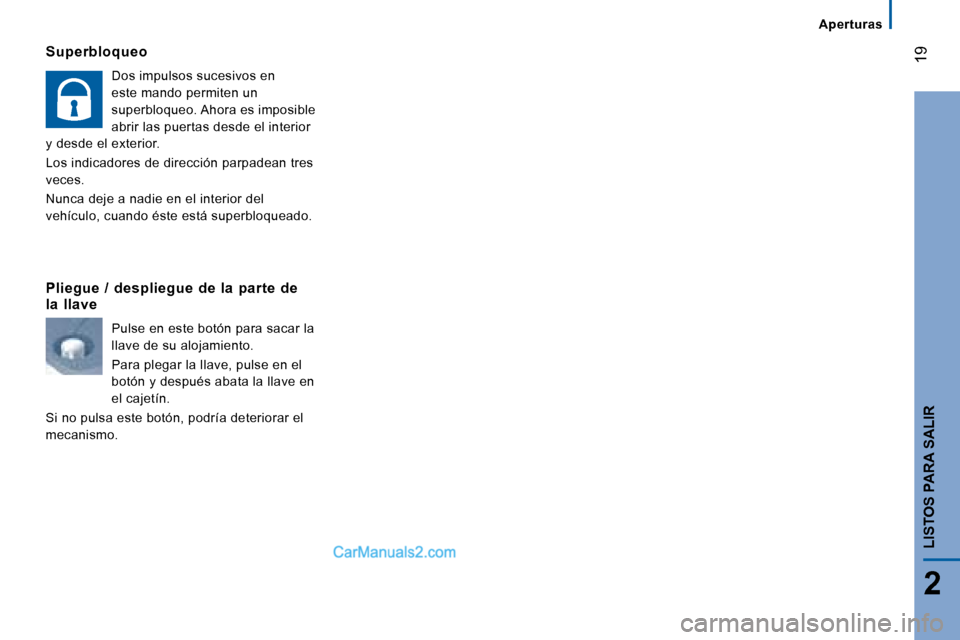 Peugeot Boxer 2008 Manual del propietario (in Spanish) 19
2
LISTOS PARA SALIR
Superbloqueo
Dos impulsos sucesivos en
este mando permiten un
superbloqueo. Ahora es imposible
abrir las puertas desde el interior
y desde el exterior.
Los indicadores d Peugeot Boxer 2008 Manual del propietario (in Spanish) 19
2
LISTOS PARA SALIR
Superbloqueo
Dos impulsos sucesivos en
este mando permiten un
superbloqueo. Ahora es imposible
abrir las puertas desde el interior
y desde el exterior.
Los indicadores d