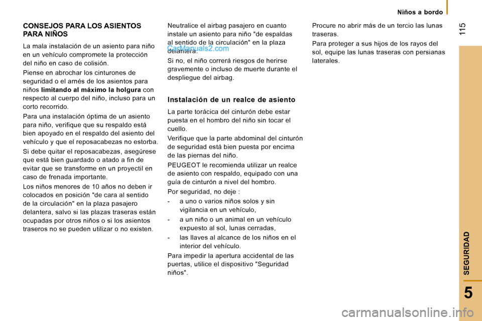 Peugeot Boxer 2008 Manual del propietario (in Spanish) 115
5
SEGURIDAD
Niños a bordo
CONSEJOS PARA LOS ASIENTOS
PARA NIÑOS
La mala instalación de un asiento para niño
en un vehículo compromete la protección
del niño en caso de colisión.
P Peugeot Boxer 2008 Manual del propietario (in Spanish) 115
5
SEGURIDAD
Niños a bordo
CONSEJOS PARA LOS ASIENTOS
PARA NIÑOS
La mala instalación de un asiento para niño
en un vehículo compromete la protección
del niño en caso de colisión.
P