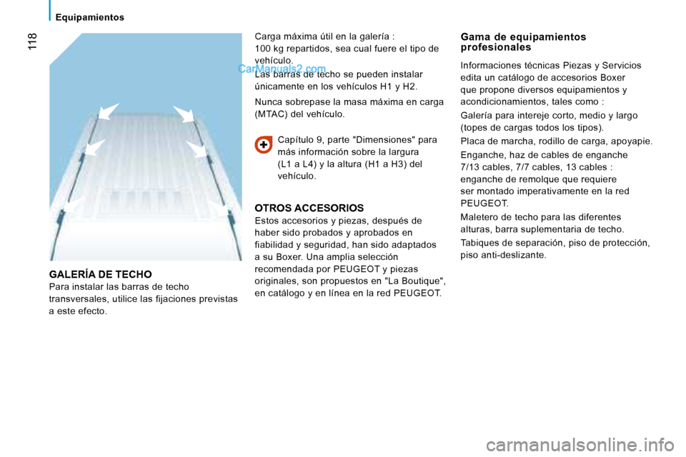 Peugeot Boxer 2008 Manual del propietario (in Spanish) 118
Equipamientos
GALERÍA DE TECHO
Para instalar las barras de techo
transversales, utilice las fijaciones previstas
a este efecto.Capítulo 9, parte "Dimensiones" para
más información sobre Peugeot Boxer 2008 Manual del propietario (in Spanish) 118
Equipamientos
GALERÍA DE TECHO
Para instalar las barras de techo
transversales, utilice las fijaciones previstas
a este efecto.Capítulo 9, parte "Dimensiones" para
más información sobre