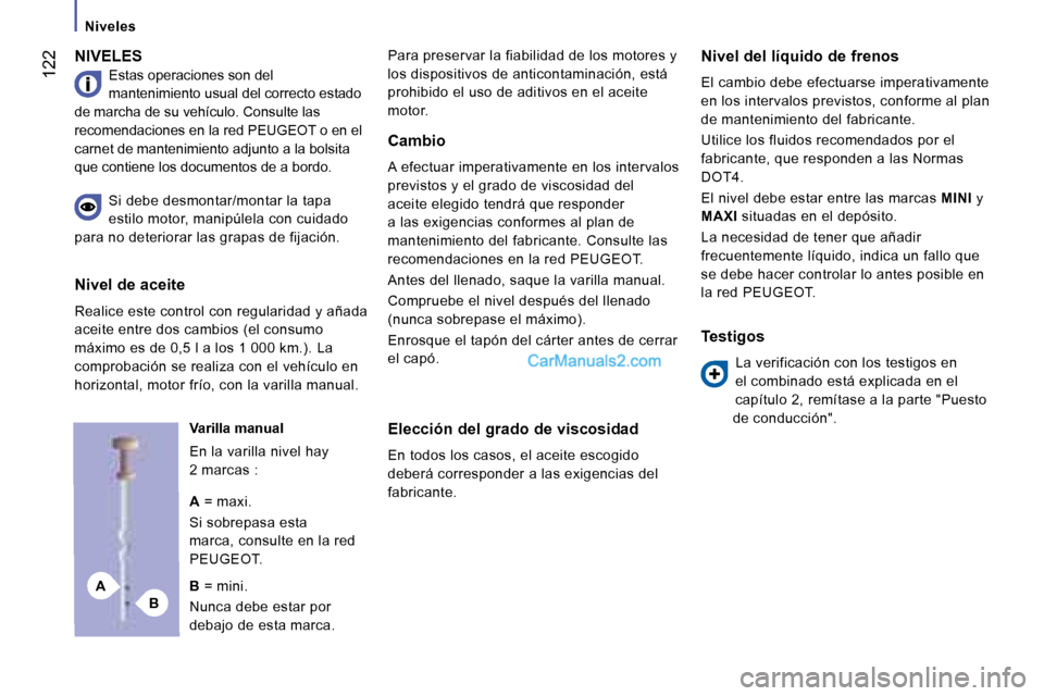 Peugeot Boxer 2008  Manual del propietario (in Spanish) BA
 122
Niveles
NIVELES
Estas operaciones son del  
mantenimiento usual del correcto estado 
de marcha de su vehículo. Consulte las 
recomendaciones en la red PEUGEOT o en el 
carnet de mantenimiento