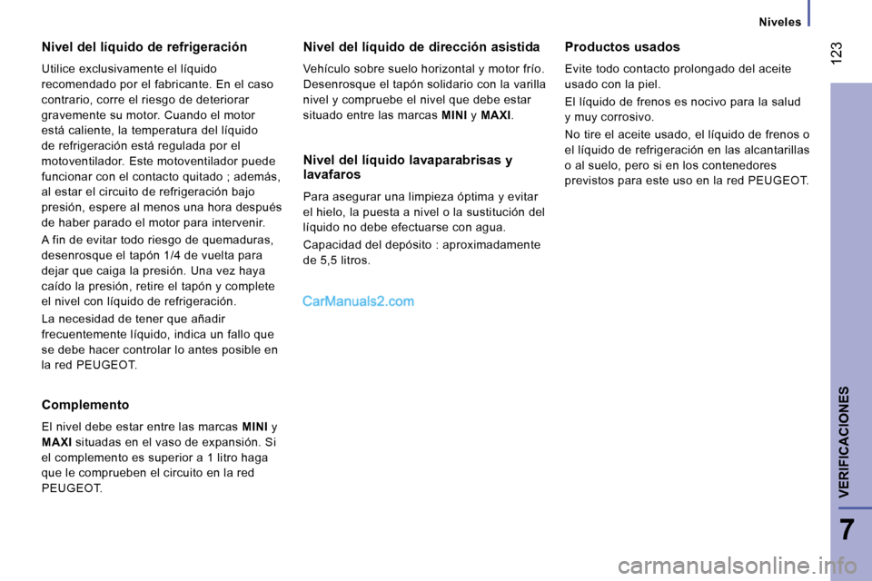 Peugeot Boxer 2008  Manual del propietario (in Spanish)  123
7
VERIFICACIONES
Niveles
Nivel del líquido de refrigeración 
Utilice exclusivamente el líquido  
recomendado por el fabricante. En el caso 
contrario, corre el riesgo de deteriorar 
gravemente