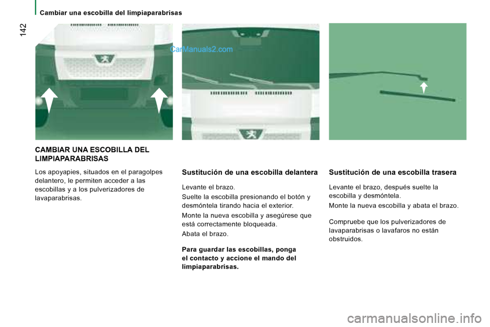 Peugeot Boxer 2008  Manual del propietario (in Spanish)  142
Cambiar una escobilla del limpiaparabrisas
CAMBIAR UNA ESCOBILLA DEL   
LIMPIAPARABRISAS
Los apoyapies, situados en el paragolpes  
delantero, le permiten acceder a las 
escobillas y a los pulver
