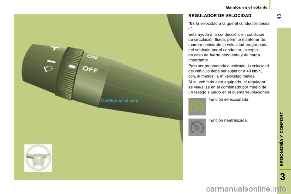 Peugeot Boxer 2008  Manual del propietario (in Spanish)  43
3
ERGONOMÍA Y CONFORT
Mandos  en  el  volante
REGULADOR DE VELOCIDAD
Si su vehículo está equipado, el regulador  
se visualiza en el combinado por medio de 
un testigo situado en el cuentarrevo