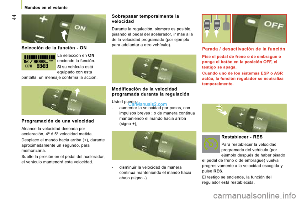 Peugeot Boxer 2008  Manual del propietario (in Spanish)  44
Mandos  en  el  volante
Selección  de  la  función  -  ON
La selección en ON 
enciende la función. 
Si su vehículo está  
equipado con esta 
pantalla, un mensaje confirma la acción. 
Progra