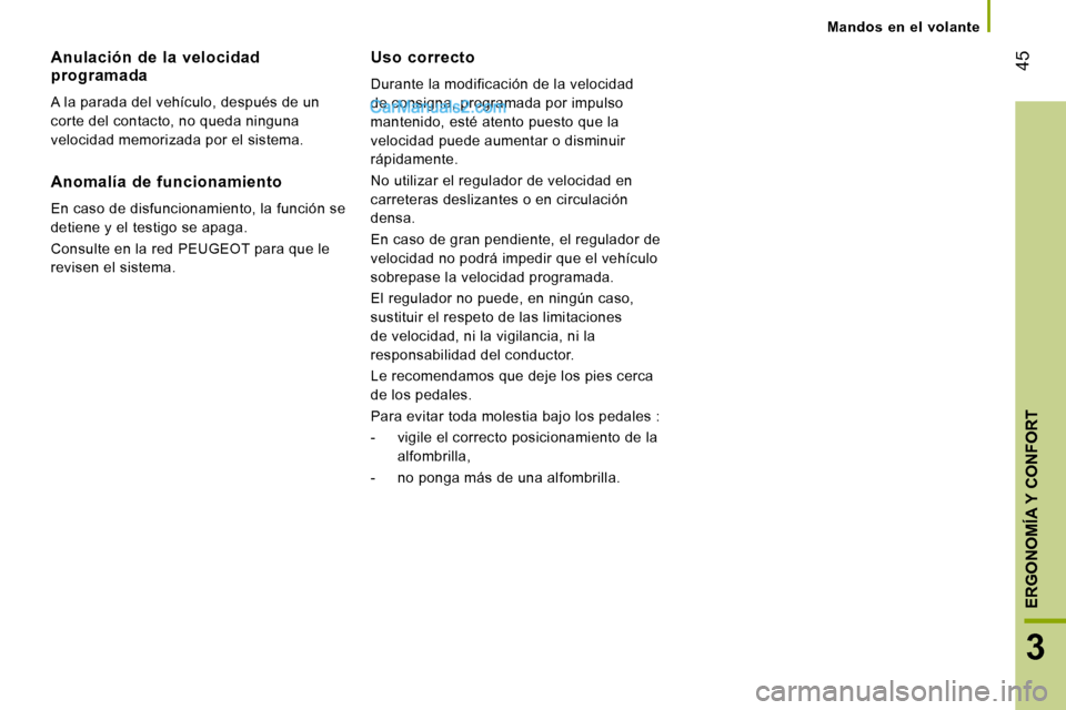 Peugeot Boxer 2008  Manual del propietario (in Spanish)  45
3
ERGONOMÍA Y CONFORT
Mandos  en  el  volante
Anulación  de  la  velocidad  
programada 
A la parada del vehículo, después de un  
corte del contacto, no queda ninguna 
velocidad memorizada po