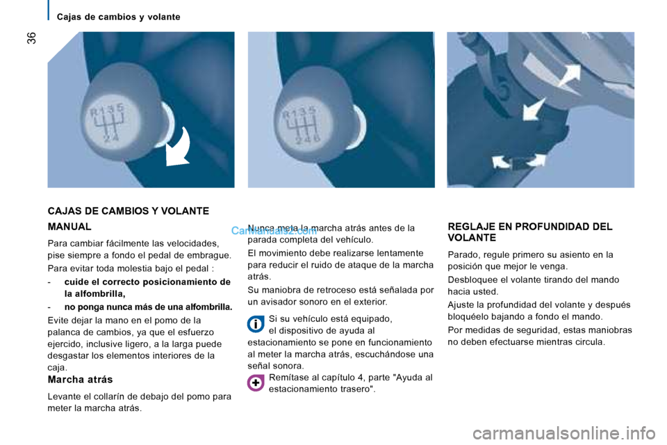 Peugeot Boxer 2008  Manual del propietario (in Spanish)  36
Cajas  de  cambios  y  volante
MANUAL
Para cambiar fácilmente las velocidades,  
pise siempre a fondo el pedal de embrague. 
Para evitar toda molestia bajo el pedal : 
-  cuide el correcto posici