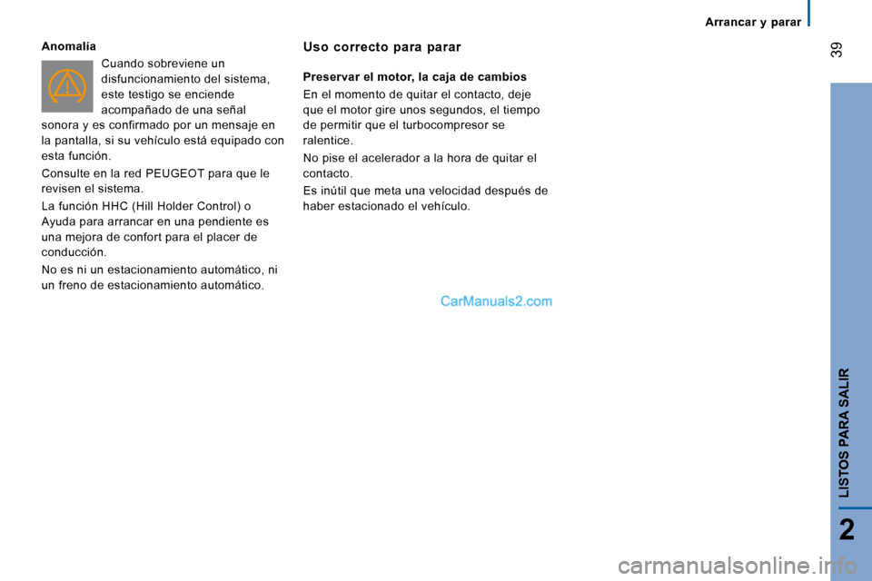 Peugeot Boxer 2008  Manual del propietario (in Spanish)  39
2
LISTOS PARA SALIR
Arrancar  y  parar
Anomalía
Cuando sobreviene un  
disfuncionamiento del sistema, 
este testigo se enciende 
acompañado de una señal 
sonora y es confirmado por un mensaje e
