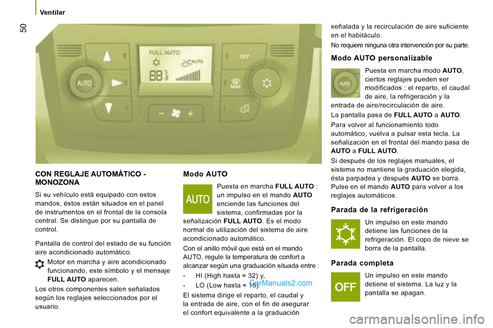 Peugeot Boxer 2008  Manual del propietario (in Spanish)  50
Ventilar
CON REGLAJE AUTOMÁTICO -  
MONOZONA
Si su vehículo está equipado con estos  
mandos, éstos están situados en el panel 
de instrumentos en el frontal de la consola 
central. Se distin