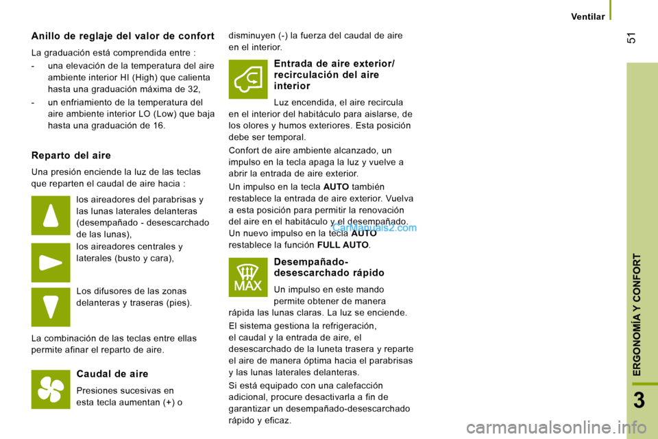 Peugeot Boxer 2008  Manual del propietario (in Spanish)  51
3
ERGONOMÍA Y CONFORT
Ventilar
Anillo  de  reglaje  del  valor  de  confort 
La graduación está comprendida entre : 
-  una elevación de la temperatura del aire 
ambiente interior HI (High) qu