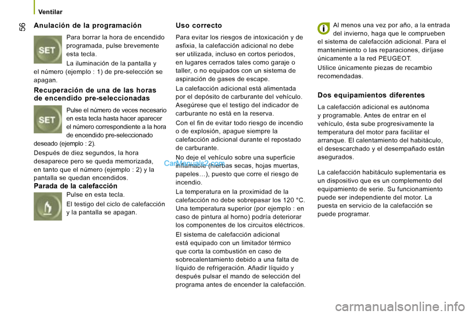 Peugeot Boxer 2008  Manual del propietario (in Spanish)  56
Ventilar
Anulación  de  la  programación Para borrar la hora de encendido  
programada, pulse brevemente 
esta tecla. 
La iluminación de la pantalla y 
el número (ejemplo : 1) de pre-selecció