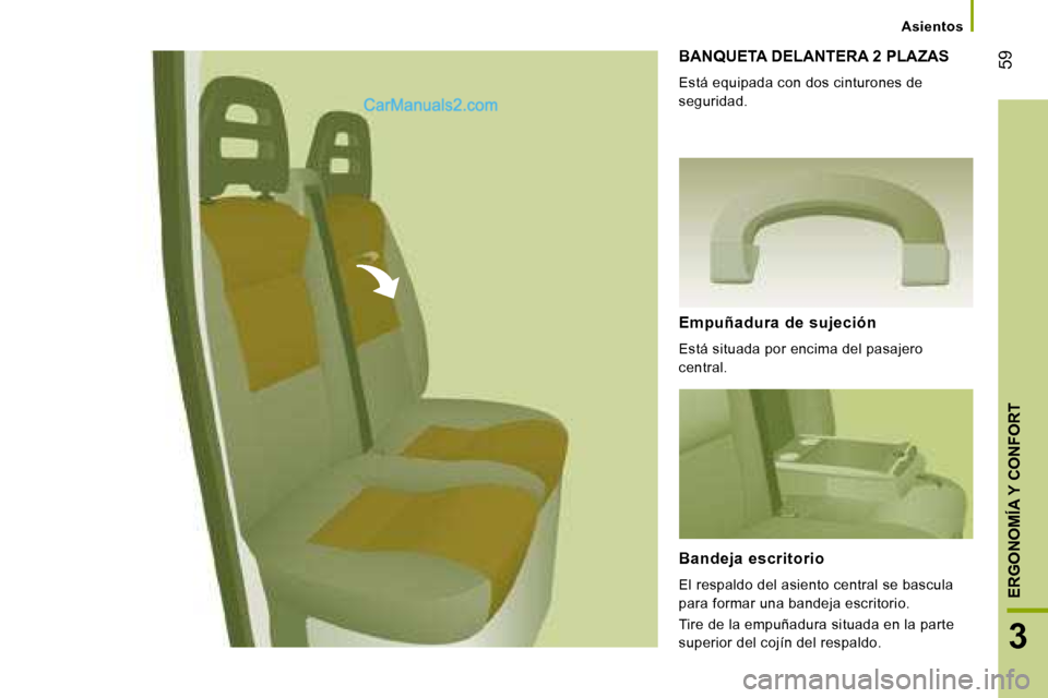 Peugeot Boxer 2008  Manual del propietario (in Spanish)  59
3
ERGONOMÍA Y CONFORT
Asientos
BANQUETA DELANTERA 2 PLAZAS
Está equipada con dos cinturones de  
seguridad. 
Empuñadura  de  sujeción 
Está situada por encima del pasajero  
central. 
Bandeja