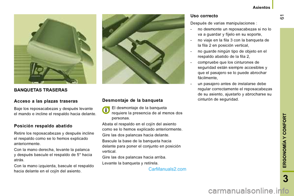 Peugeot Boxer 2008  Manual del propietario (in Spanish)  61
3
ERGONOMÍA Y CONFORT
Asientos
BANQUETAS TRASERAS
Desmontaje  de  la  banqueta
El desmontaje de la banqueta  
requiere la presencia de al menos dos 
personas.
Abata el respaldo en el cojín del a