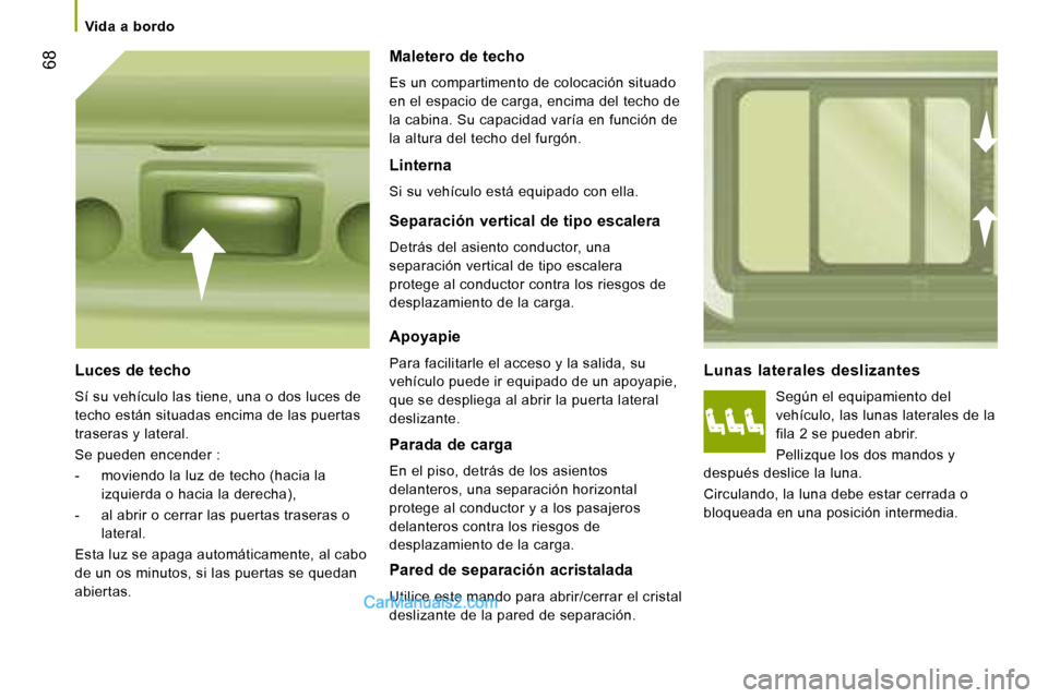 Peugeot Boxer 2008 Manual del propietario (in Spanish) 68
Vida a bordo
Lunas laterales deslizantesSegún el equipamiento del
vehículo, las lunas laterales de la
fila 2 se pueden abrir.
Pellizque los dos mandos y
después deslice la luna.
Circul Peugeot Boxer 2008 Manual del propietario (in Spanish) 68
Vida a bordo
Lunas laterales deslizantesSegún el equipamiento del
vehículo, las lunas laterales de la
fila 2 se pueden abrir.
Pellizque los dos mandos y
después deslice la luna.
Circul