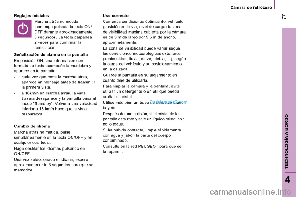 Peugeot Boxer 2008 Manual del propietario (in Spanish) 77
4
TECHNOLOGÍA A BORDO
Cámara de retroceso
Reglajes inicialesMarcha atrás no metida,
mantenga pulsada la tecla ON/
OFF durante aproximadamente
3 segundos. La tecla parpadea
2 veces para co Peugeot Boxer 2008 Manual del propietario (in Spanish) 77
4
TECHNOLOGÍA A BORDO
Cámara de retroceso
Reglajes inicialesMarcha atrás no metida,
mantenga pulsada la tecla ON/
OFF durante aproximadamente
3 segundos. La tecla parpadea
2 veces para co