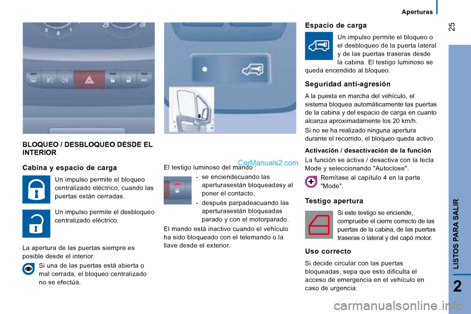 Peugeot Boxer 2008 Manual del propietario (in Spanish) 25
2
LISTOS PARA SALIR
BLOQUEO / DESBLOQUEO DESDE EL
INTERIOR
Testigo apertura
Si este testigo se enciende,
compruebe el cierre correcto de las
puertas de la cabina, de las puertas
traseras o Peugeot Boxer 2008 Manual del propietario (in Spanish) 25
2
LISTOS PARA SALIR
BLOQUEO / DESBLOQUEO DESDE EL
INTERIOR
Testigo apertura
Si este testigo se enciende,
compruebe el cierre correcto de las
puertas de la cabina, de las puertas
traseras o