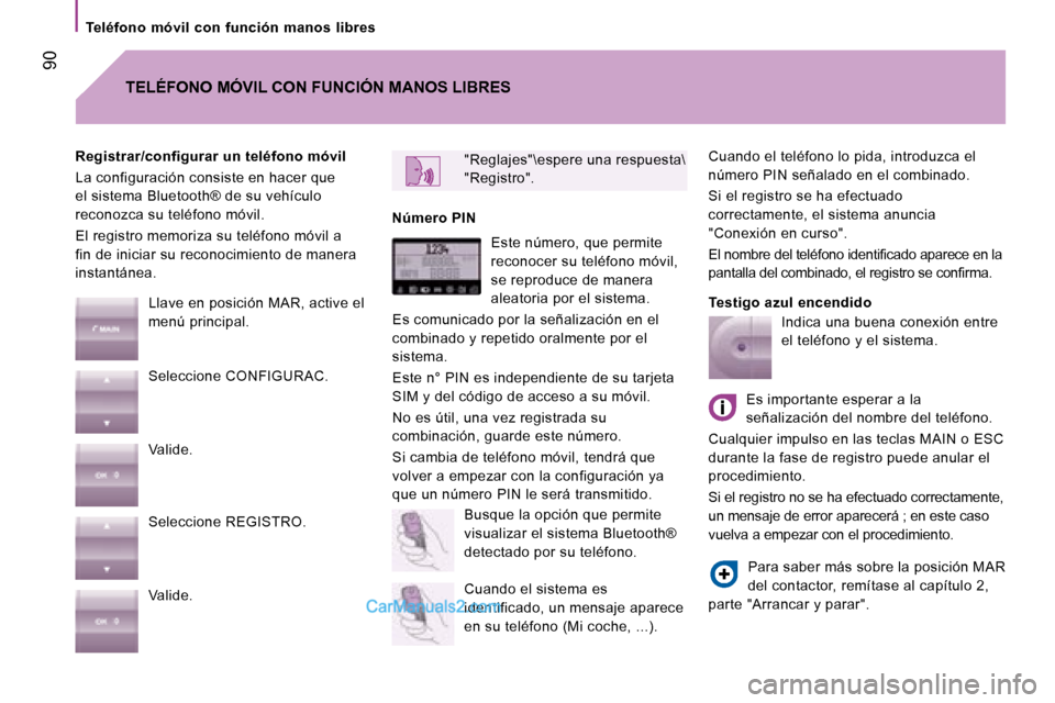 Peugeot Boxer 2008 Manual del propietario (in Spanish) 90
Teléfono móvil con función manos libres
Cuando el teléfono lo pida, introduzca el
número PIN señalado en el combinado.
Si el registro se ha efectuado
correctamente, el sistema anun Peugeot Boxer 2008 Manual del propietario (in Spanish) 90
Teléfono móvil con función manos libres
Cuando el teléfono lo pida, introduzca el
número PIN señalado en el combinado.
Si el registro se ha efectuado
correctamente, el sistema anun