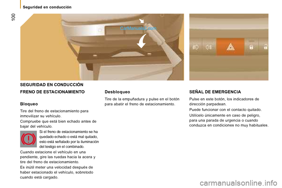 Peugeot Boxer 2008  Manual del propietario (in Spanish)  100
Seguridad  en  conducción
SEGURIDAD EN CONDUCCIÓN 
FRENO DE ESTACIONAMIENTOSEÑAL DE EMERGENCIA
Pulse en este botón, los indicadores de  
dirección parpadean. 
Puede funcionar con el contacto