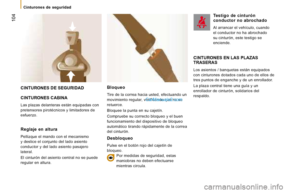 Peugeot Boxer 2008  Manual del propietario (in Spanish)  104
Cinturones  de  seguridad
CINTURONES DE SEGURIDAD 
CINTURONES CABINA
Las plazas delanteras están equipadas con  
pretensores pirotécnicos y limitadores de 
esfuerzo.
CINTURONES EN LAS PLAZAS  
