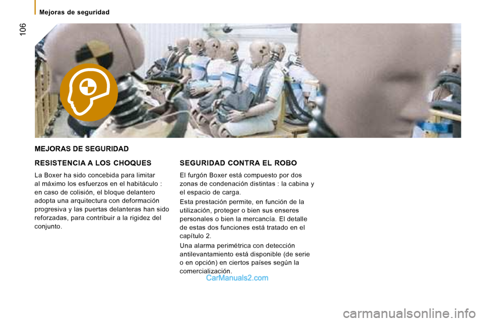 Peugeot Boxer 2008 Manual del propietario (in Spanish) 106
Mejoras de seguridad
MEJORAS DE SEGURIDAD
RESISTENCIA A LOS CHOQUES
La Boxer ha sido concebida para limitar
al máximo los esfuerzos en el habitáculo :
en caso de colisión, el bloque d Peugeot Boxer 2008 Manual del propietario (in Spanish) 106
Mejoras de seguridad
MEJORAS DE SEGURIDAD
RESISTENCIA A LOS CHOQUES
La Boxer ha sido concebida para limitar
al máximo los esfuerzos en el habitáculo :
en caso de colisión, el bloque d