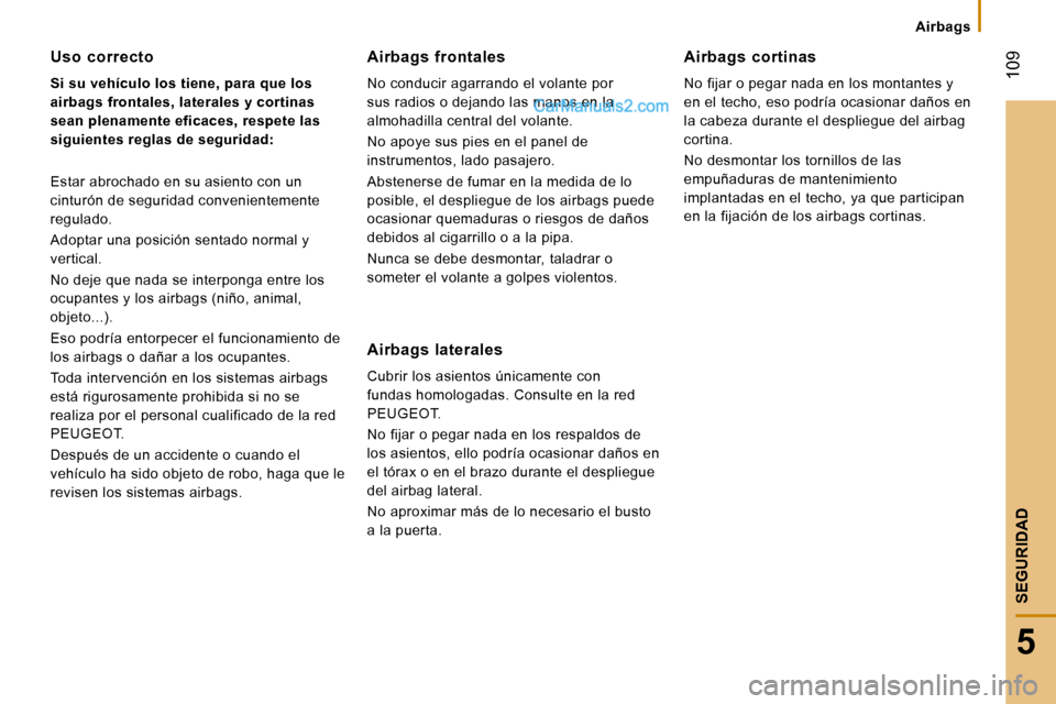 Peugeot Boxer 2008 Manual del propietario (in Spanish) 109
5
SEGURIDAD
Airbags
Uso correcto
Si su vehículo los tiene, para que los
airbags frontales, laterales y cortinas
sean plenamente eficaces, respete las
siguientes reglas de seguridad:
Estar Peugeot Boxer 2008 Manual del propietario (in Spanish) 109
5
SEGURIDAD
Airbags
Uso correcto
Si su vehículo los tiene, para que los
airbags frontales, laterales y cortinas
sean plenamente eficaces, respete las
siguientes reglas de seguridad:
Estar
