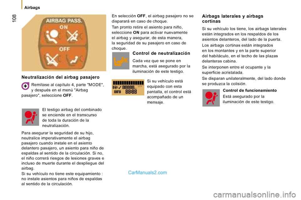 Peugeot Boxer 2008 Manual del propietario (in Spanish) kmC I T Y
108
Airbags
Neutralización del airbag pasajeroRemítase al capítulo 4, parte "MODE",
y después en el menú "Airbag
pasajero", seleccione OFF. En selección
OFF, el airbag pasajer Peugeot Boxer 2008 Manual del propietario (in Spanish) kmC I T Y
108
Airbags
Neutralización del airbag pasajeroRemítase al capítulo 4, parte "MODE",
y después en el menú "Airbag
pasajero", seleccione OFF. En selección
OFF, el airbag pasajer