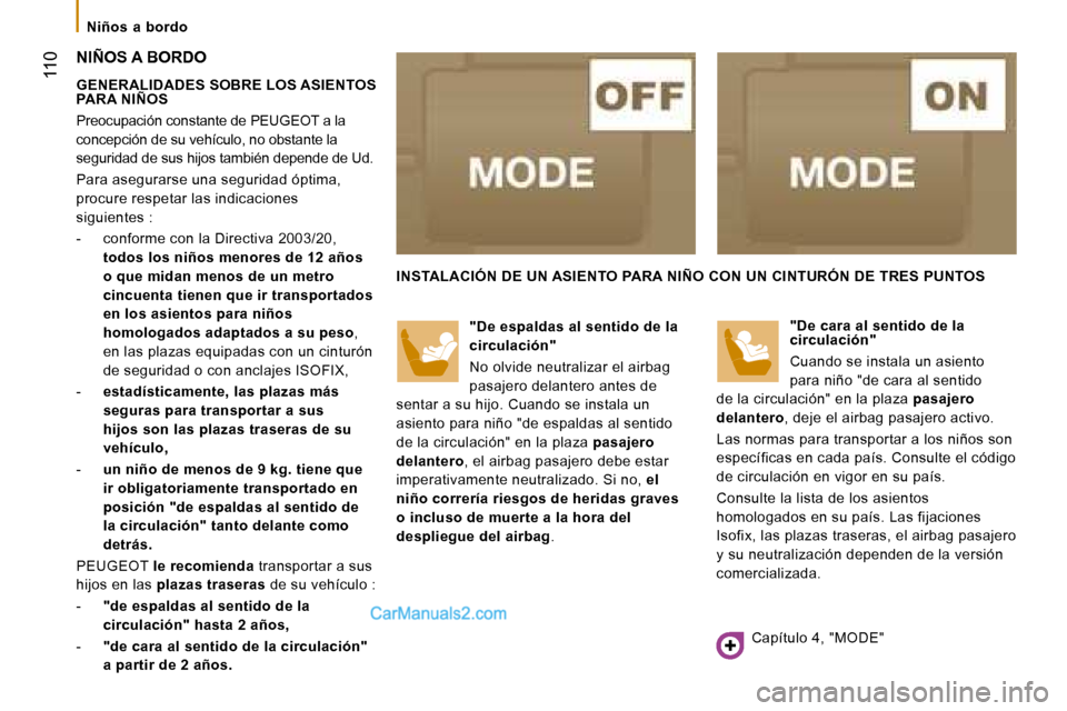 Peugeot Boxer 2008 Manual del propietario (in Spanish) 110
Niños a bordo
NIÑOS A BORDO
GENERALIDADES SOBRE LOS ASIENTOS
PARA NIÑOS
Preocupación constante de PEUGEOT a la
concepción de su vehículo, no obstante la
seguridad de sus hijos tambi Peugeot Boxer 2008 Manual del propietario (in Spanish) 110
Niños a bordo
NIÑOS A BORDO
GENERALIDADES SOBRE LOS ASIENTOS
PARA NIÑOS
Preocupación constante de PEUGEOT a la
concepción de su vehículo, no obstante la
seguridad de sus hijos tambi