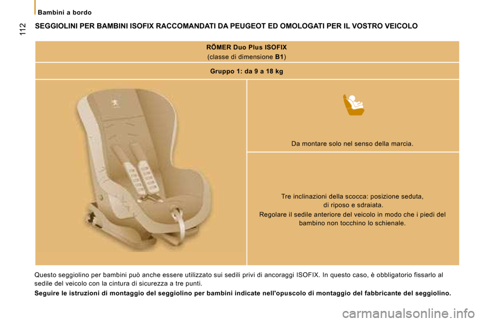 Peugeot Boxer 2008 Manuale del proprietario (in Italian)
112
Bambini a bordo
SEGGIOLINI PER BAMBINI ISOFIX RACCOMANDATI DA PEUGEOT ED OMOLOGATI PER IL VOSTRO VEICOLO
RÖMER Duo Plus ISOFIX
(classe di dimensione B1)
Gruppo 1: da 9 a 18 kg
Da montare so Peugeot Boxer 2008 Manuale del proprietario (in Italian)
112
Bambini a bordo
SEGGIOLINI PER BAMBINI ISOFIX RACCOMANDATI DA PEUGEOT ED OMOLOGATI PER IL VOSTRO VEICOLO
RÖMER Duo Plus ISOFIX
(classe di dimensione B1)
Gruppo 1: da 9 a 18 kg
Da montare so