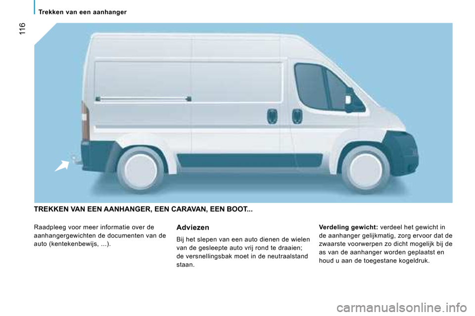 Peugeot Boxer 2008 Handleiding (in Dutch) 116
TREKKEN VAN EEN AANHANGER, EEN CARAVAN, EEN BOOT...
Raadpleeg voor meer informatie over de
aanhangergewichten de documenten van de
auto (kentekenbewijs, ...).Verdeling gewicht:
verdeel het ge Peugeot Boxer 2008 Handleiding (in Dutch) 116
TREKKEN VAN EEN AANHANGER, EEN CARAVAN, EEN BOOT...
Raadpleeg voor meer informatie over de
aanhangergewichten de documenten van de
auto (kentekenbewijs, ...).Verdeling gewicht:
verdeel het ge