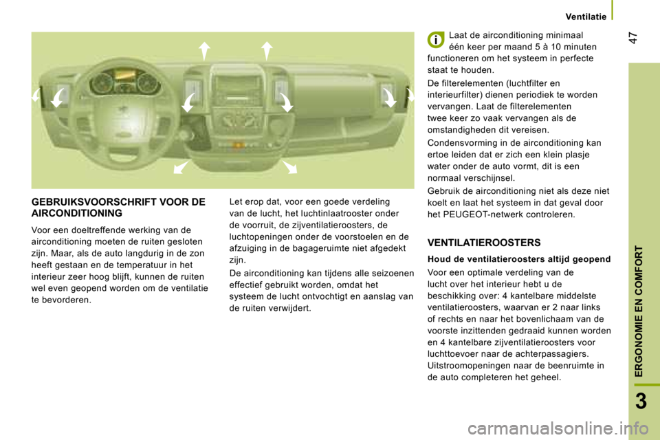Peugeot Boxer 2008 Handleiding (in Dutch) 47
3
ERGONOMIE EN COMFORT
Ventilatie
GEBRUIKSVOORSCHRIFT VOOR DE
AIRCONDITIONING
Voor een doeltreffende werking van de
airconditioning moeten de ruiten gesloten
zijn. Maar, als de auto langdurig Peugeot Boxer 2008 Handleiding (in Dutch) 47
3
ERGONOMIE EN COMFORT
Ventilatie
GEBRUIKSVOORSCHRIFT VOOR DE
AIRCONDITIONING
Voor een doeltreffende werking van de
airconditioning moeten de ruiten gesloten
zijn. Maar, als de auto langdurig
