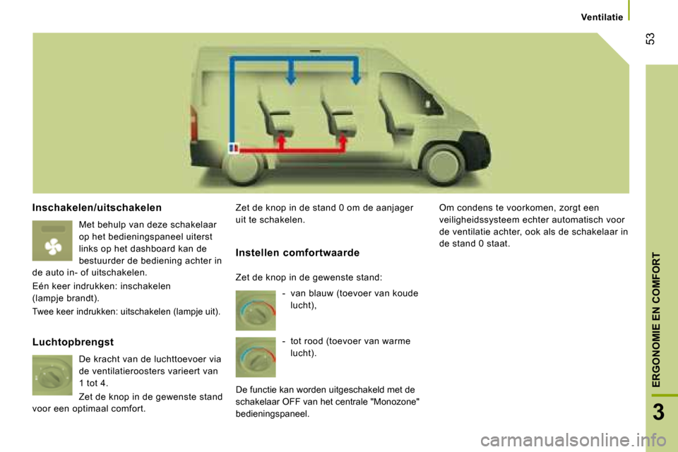 Peugeot Boxer 2008 Handleiding (in Dutch) 53
3
ERGONOMIE EN COMFORT
Ventilatie
Inschakelen/uitschakelen
Met behulp van deze schakelaar
op het bedieningspaneel uiterst
links op het dashboard kan de
bestuurder de bediening achter in
de au Peugeot Boxer 2008 Handleiding (in Dutch) 53
3
ERGONOMIE EN COMFORT
Ventilatie
Inschakelen/uitschakelen
Met behulp van deze schakelaar
op het bedieningspaneel uiterst
links op het dashboard kan de
bestuurder de bediening achter in
de au