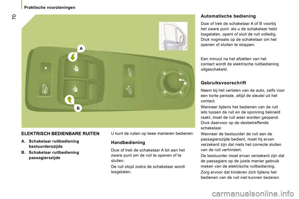 Peugeot Boxer 2008 Handleiding (in Dutch) A
B
70
Praktische voorzieningen
ELEKTRISCH BEDIENBARE RUITEN
A. Schakelaar ruitbediening
bestuurderszijde
B. Schakelaar ruitbediening
passagierszijde U kunt de ruiten op twee manieren bedienen Peugeot Boxer 2008 Handleiding (in Dutch) A
B
70
Praktische voorzieningen
ELEKTRISCH BEDIENBARE RUITEN
A. Schakelaar ruitbediening
bestuurderszijde
B. Schakelaar ruitbediening
passagierszijde U kunt de ruiten op twee manieren bedienen