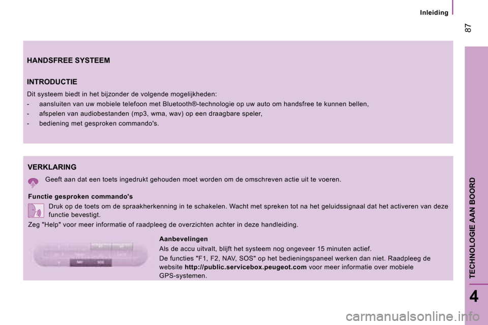 Peugeot Boxer 2008 Handleiding (in Dutch) 87
4
TECHNOLOGIE AAN BOORD
Inleiding
VERKLARING
Geeft aan dat een toets ingedrukt gehouden moet worden om de omschreven actie uit te voeren.
Functie gesproken commandos Druk op de toets om de spraak Peugeot Boxer 2008 Handleiding (in Dutch) 87
4
TECHNOLOGIE AAN BOORD
Inleiding
VERKLARING
Geeft aan dat een toets ingedrukt gehouden moet worden om de omschreven actie uit te voeren.
Functie gesproken commandos Druk op de toets om de spraak