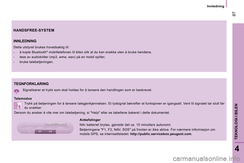 Peugeot Boxer 2008  Brukerhåndbok (in Norwegian)  87
4
TEKNOLOGI I BILEN
Innledning
TEGNFORKLARING
Signaliserer et trykk som skal holdes for å lansere den handlingen som er beskrevet.
Talemodus Trykk på betjeningen for å lansere talegjenkjennels 