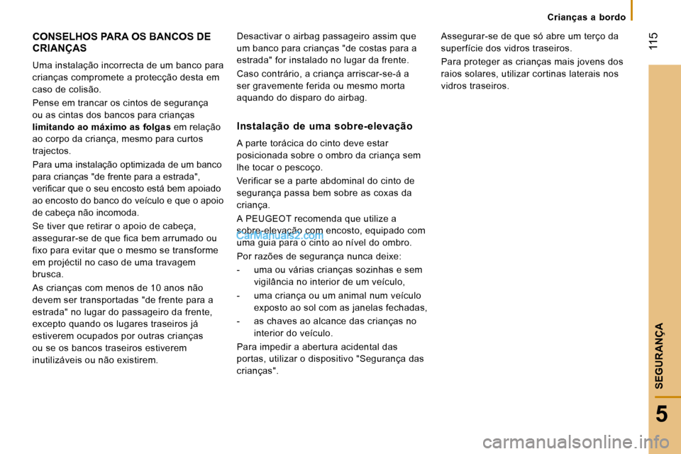 Peugeot Boxer 2008 Manual do proprietário (in Portuguese) 115
5
SEGURANÇA
Crianças a bordo
CONSELHOS PARA OS BANCOS DE
CRIANÇAS
Uma instalação incorrecta de um banco para
crianças compromete a protecção desta em
caso de colisão.
Pense em tr Peugeot Boxer 2008 Manual do proprietário (in Portuguese) 115
5
SEGURANÇA
Crianças a bordo
CONSELHOS PARA OS BANCOS DE
CRIANÇAS
Uma instalação incorrecta de um banco para
crianças compromete a protecção desta em
caso de colisão.
Pense em tr