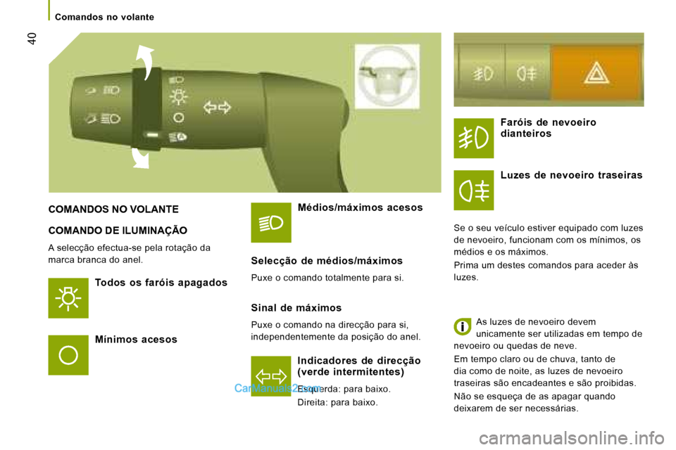 Peugeot Boxer 2008 Manual do proprietário (in Portuguese) 40
COMANDO DE ILUMINAÇÃO
A selecção efectua-se pela rotação da
marca branca do anel.
Todos os faróis apagados
Indicadores de direcção
(verde intermitentes)
Esquerda: para baixo. Peugeot Boxer 2008 Manual do proprietário (in Portuguese) 40
COMANDO DE ILUMINAÇÃO
A selecção efectua-se pela rotação da
marca branca do anel.
Todos os faróis apagados
Indicadores de direcção
(verde intermitentes)
Esquerda: para baixo.